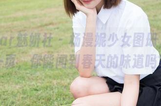 MiStar魅妍社 – 杨漫妮少女图册，翻下一页，你能闻到春天的味道吗？